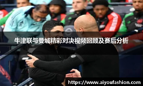牛津联与曼城精彩对决视频回顾及赛后分析